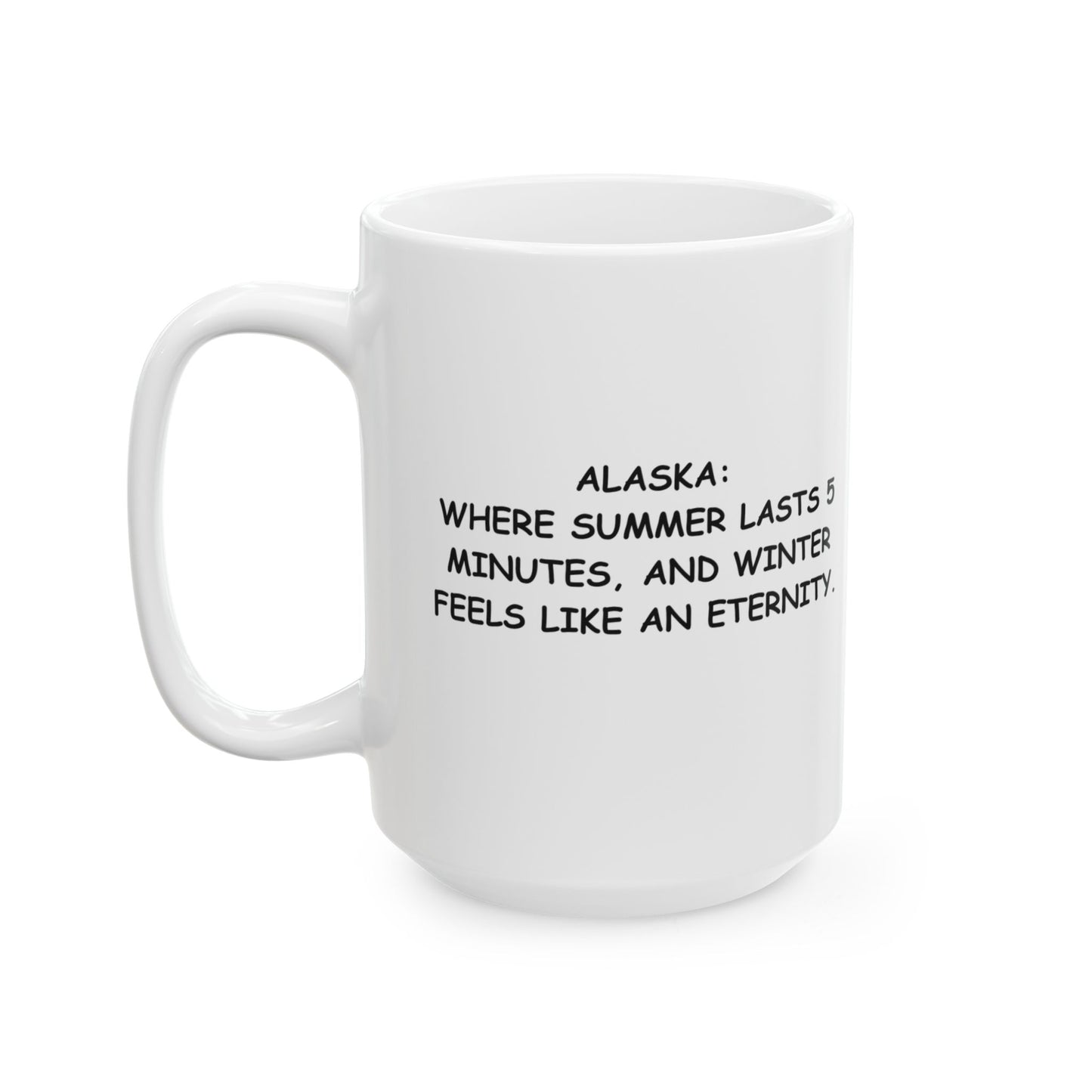 "Alaska: Where summer lasts 5 minutes, and winter feels like an eternity." Ceramic Mug - 13057