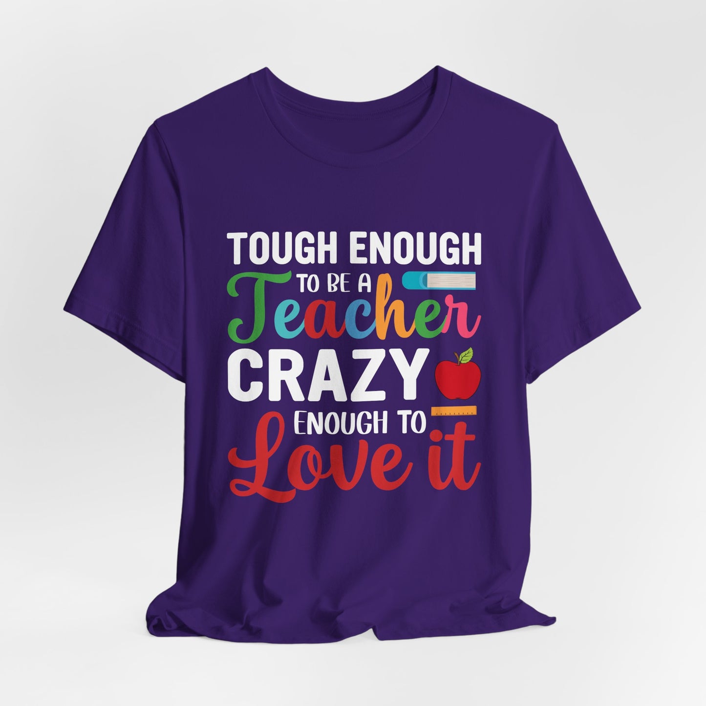 Teacher: Tough Enough To Be A Teacher, Crazy Enough To Love It - Unisex Jersey Short Sleeve Tee - 13440