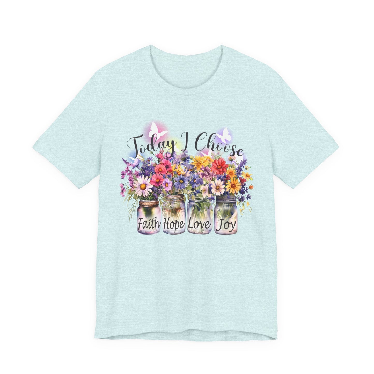 Today I Choose Faith Hope Love Joy T-Shirt — Inspirational Floral Graphic Tee - 14937