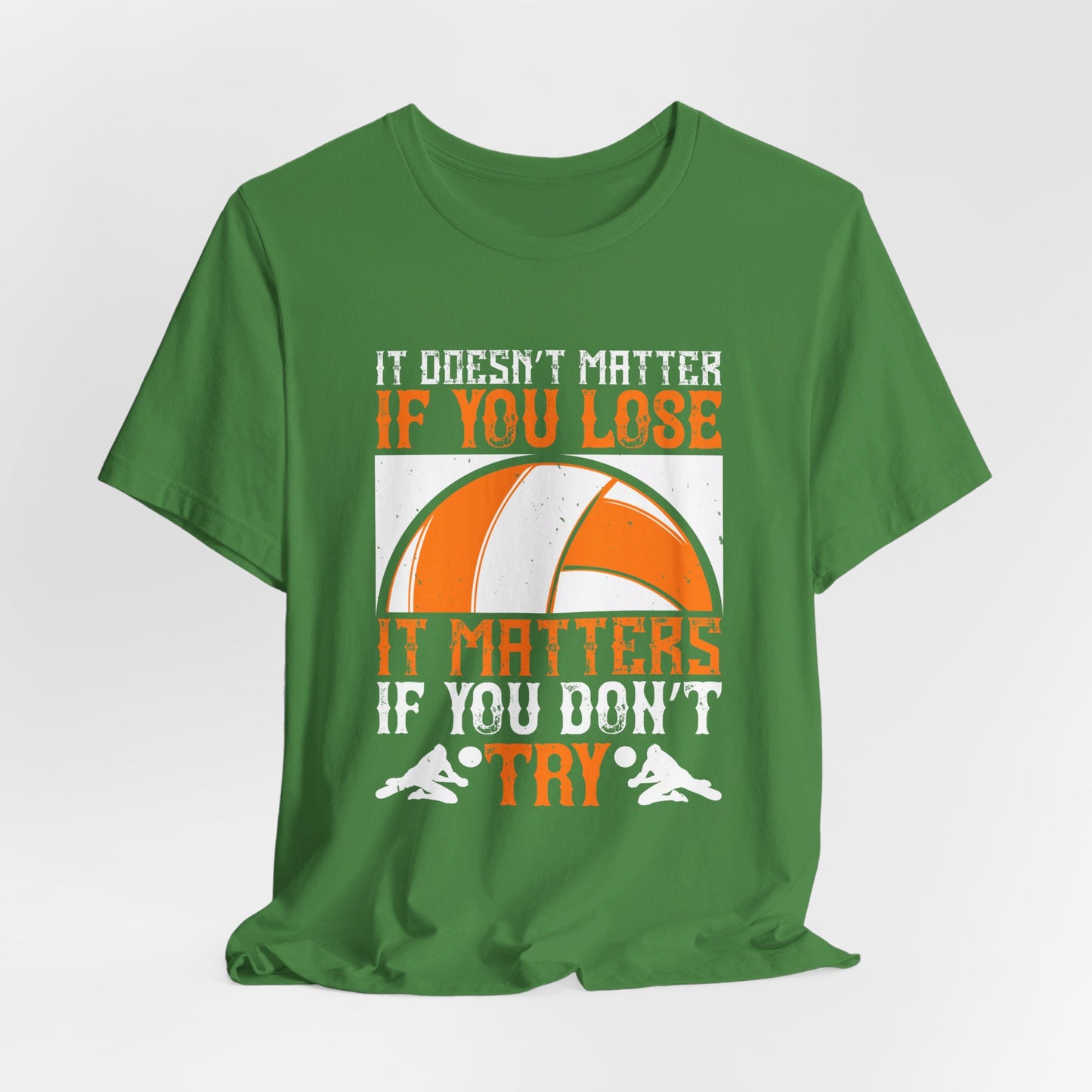 Volleyball: It Doesn’t Matter If You Lose, It Matters If You Don’t Try - Unisex Jersey Short Sleeve Tee