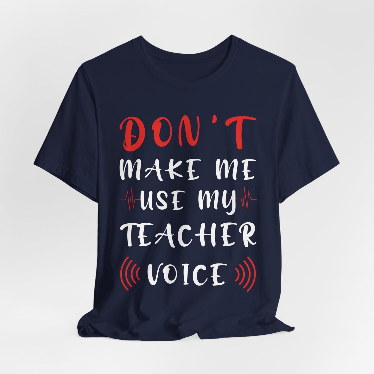 Teacher: Don't Make Me Use My Teacher Voice - Unisex Jersey Short Sleeve Tee - 13414