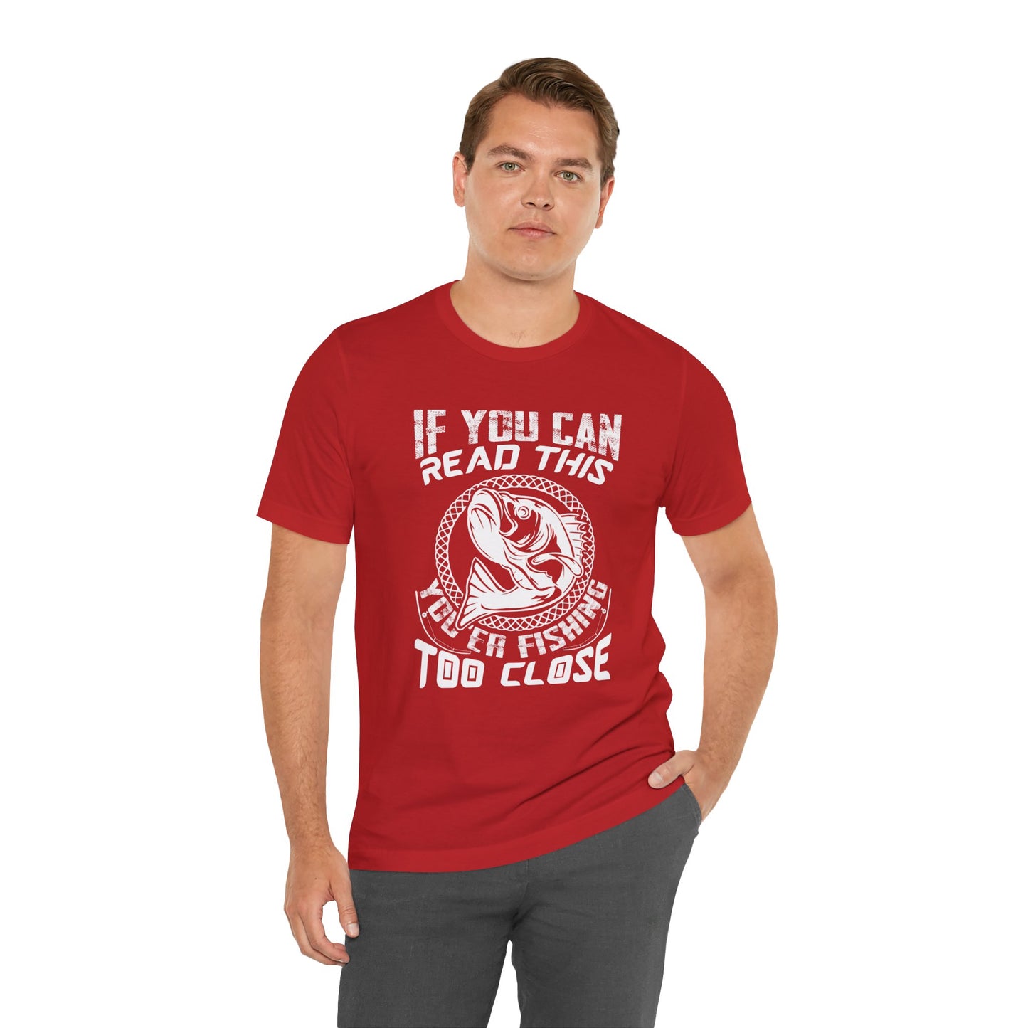 If You Can Read This You're Fishing Too Close - Unisex Jersey Short Sleeve Tee