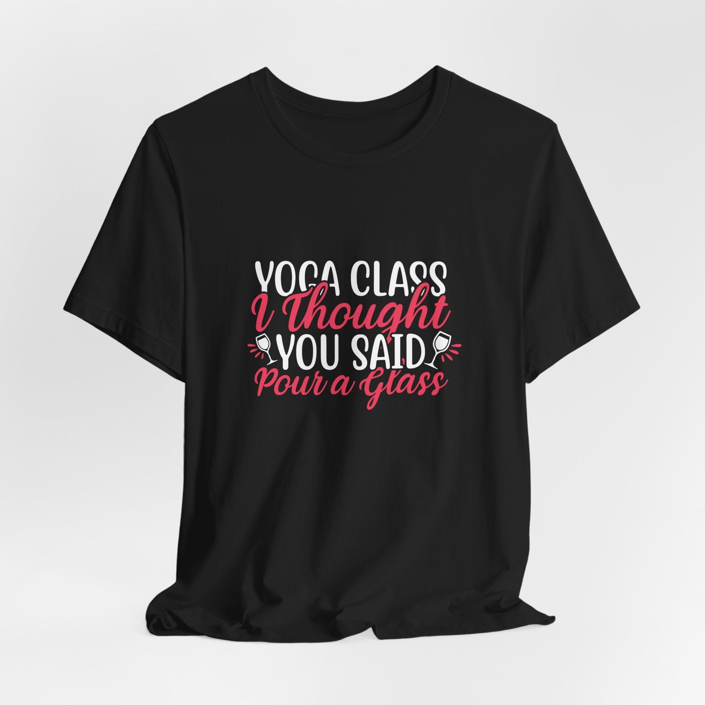 Yoga Class Thought, You Said Pour A Glass - Unisex Jersey Short Sleeve Tee