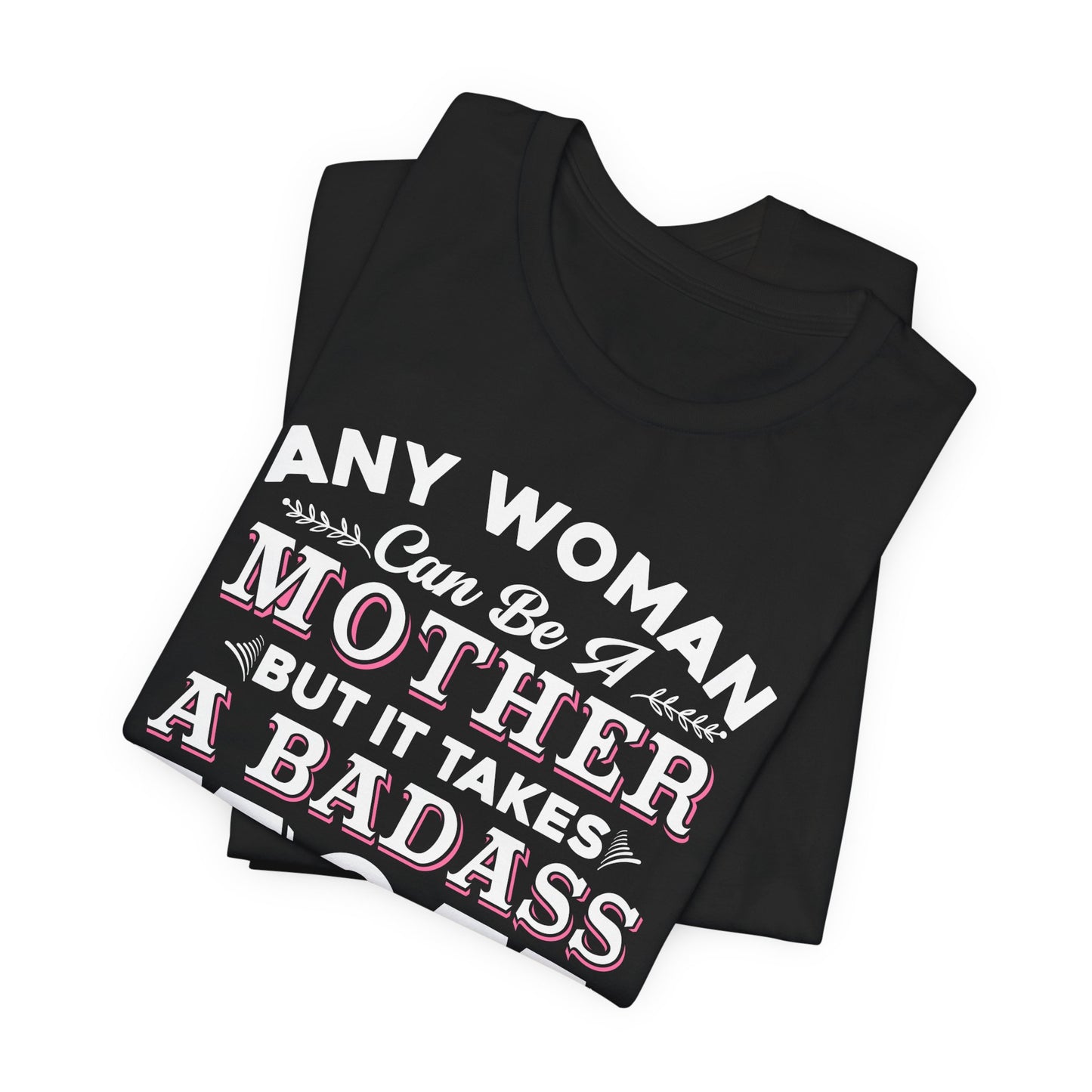 Engineer: Any Woman Can Be A Mother, But It Takes A Badass Mom to Raise An Engineer - Unisex Jersey Short Sleeve Tee - 13663