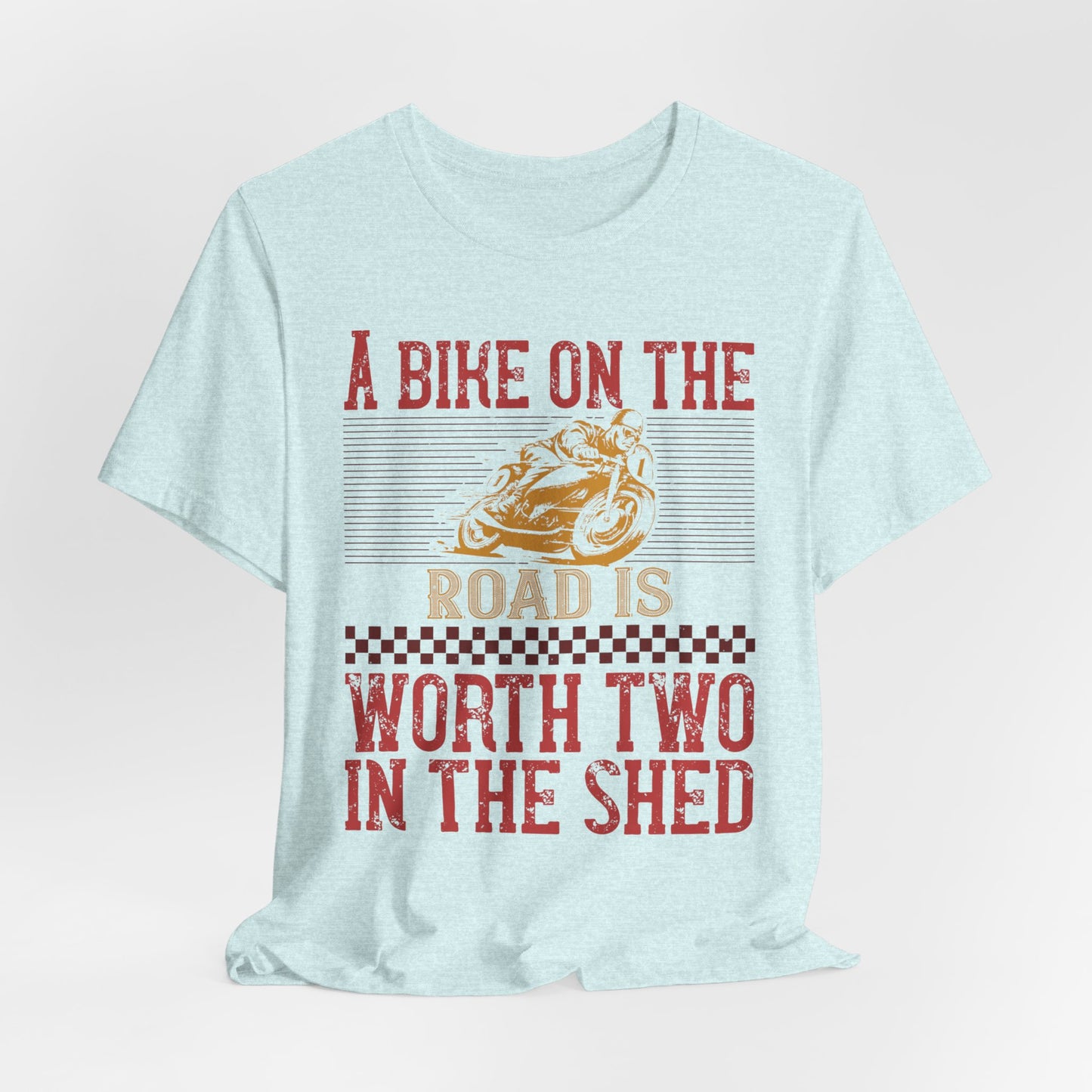 A Bike on the Road is Worth Two in the Shed - Unisex Jersey Short Sleeve Tee