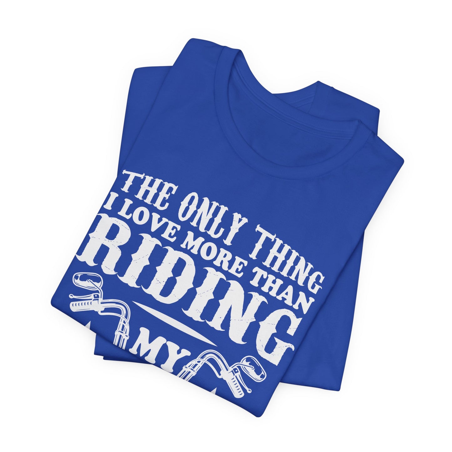 The Only Thing I Love More Than Riding My Motocycle is Being a Dad - Unisex Jersey Short Sleeve Tee - 13103