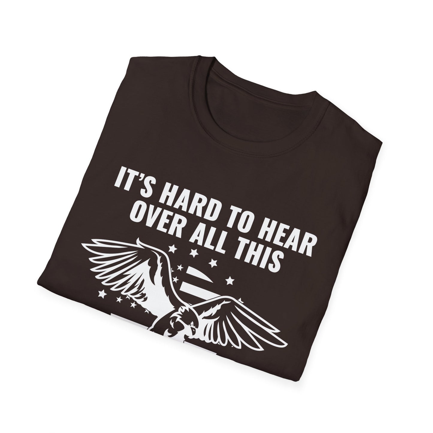 "It's Hard to Hear Over All This - Freedom" Unisex T-Shirt, Casual Graphic Tee, Gift for Veterans, Patriotic Apparel, Everyday Wear, Fourth of July - 13657