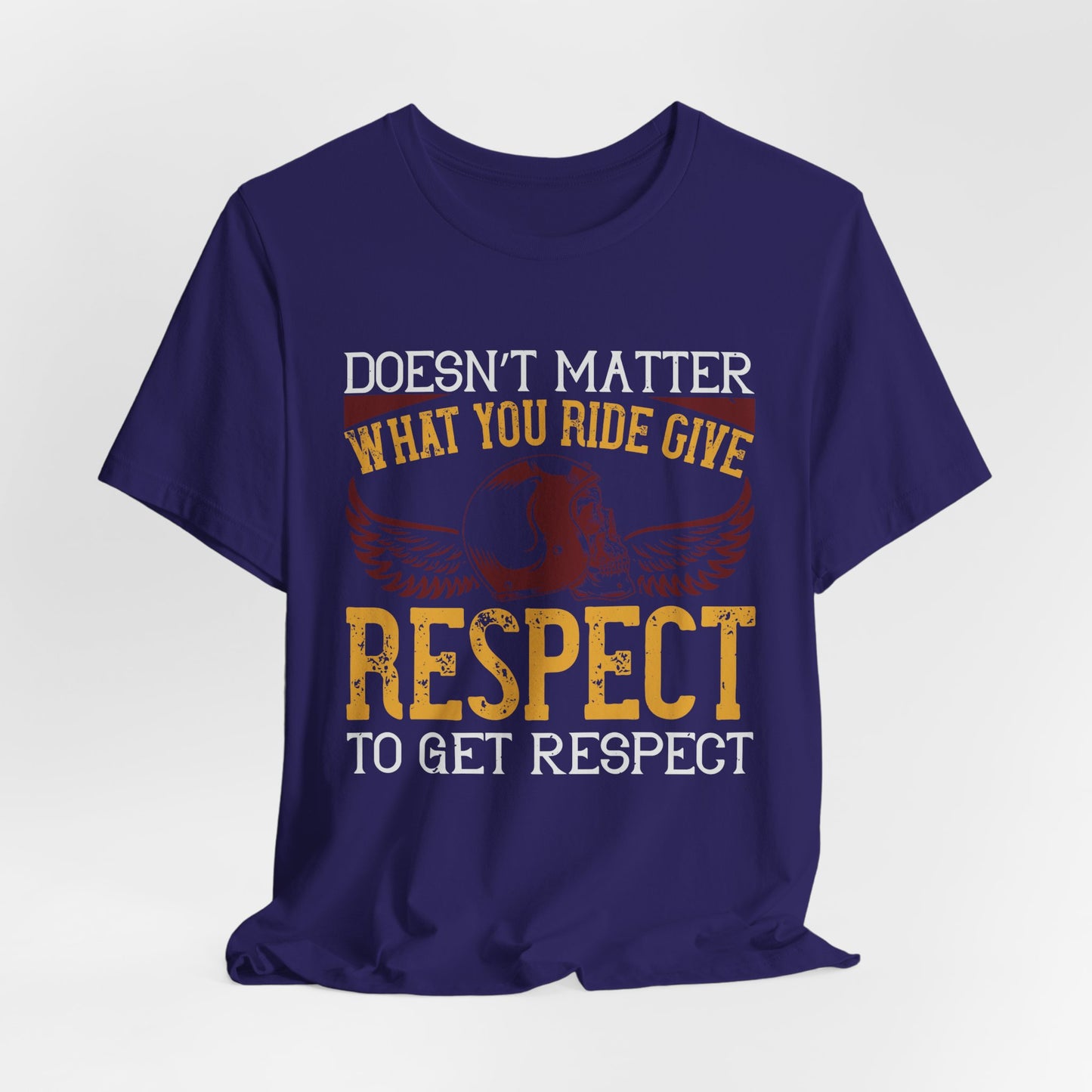 Doesn’t Matter What You Ride, Give Respect to Get Respect - Unisex Jersey Short Sleeve Tee - 13681