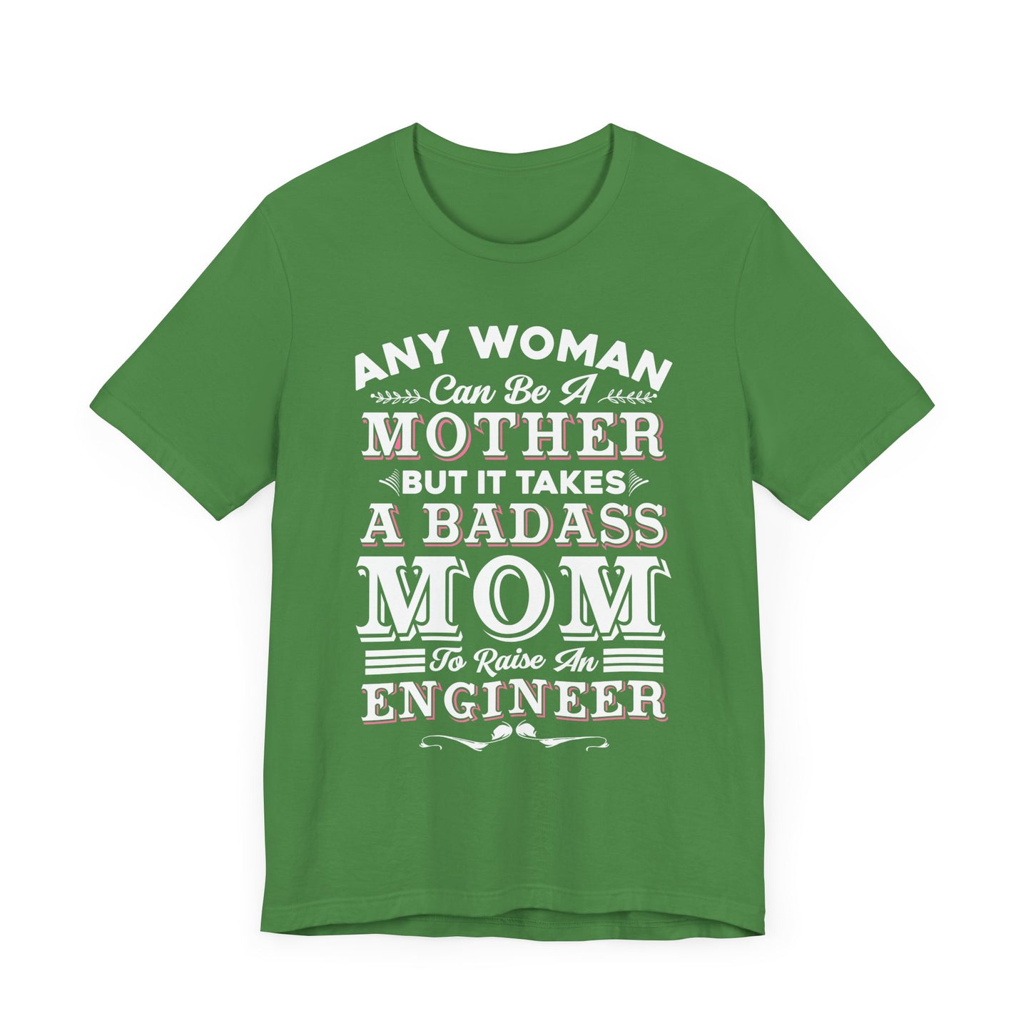 Engineer: Any Woman Can Be A Mother, But It Takes A Badass Mom to Raise An Engineer - Unisex Jersey Short Sleeve Tee - 13663