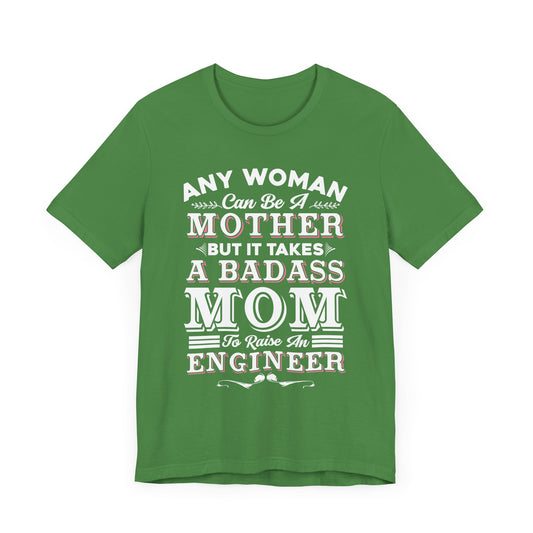 Engineer: Any Woman Can Be A Mother, But It Takes A Badass Mom to Raise An Engineer - Unisex Jersey Short Sleeve Tee - 13663