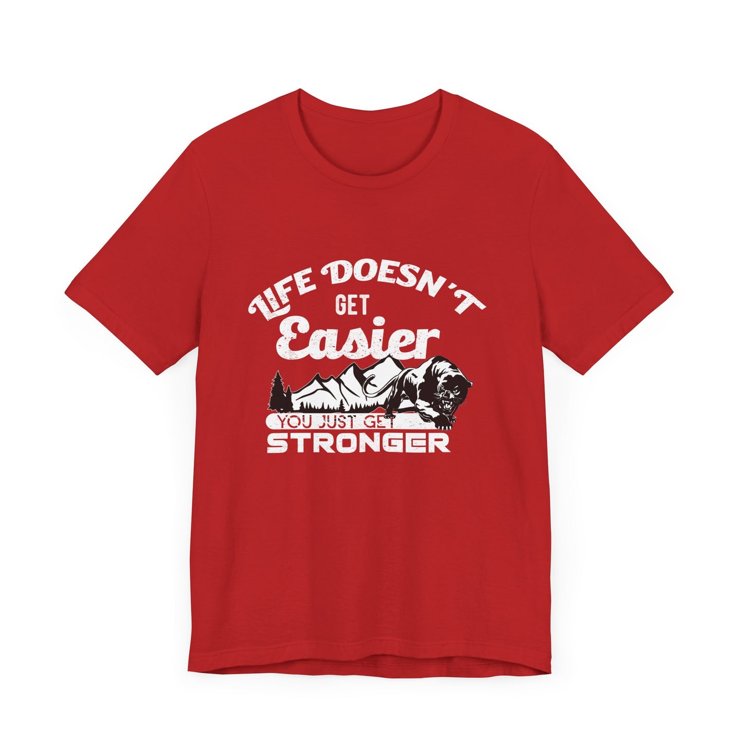 Motivational: Life Doesn't Get Easier, You Just Get Stronger - Unisex Jersey Short Sleeve Tee - 12476