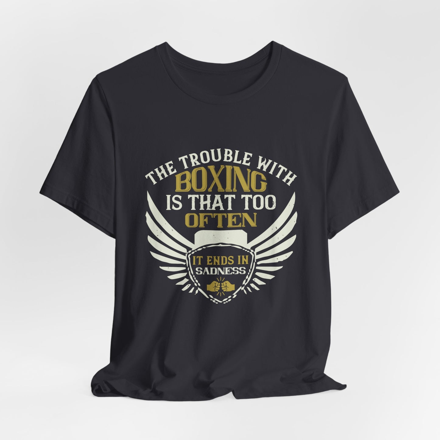 The Trouble with Boxing Is That Too Often It Ends in Sadness - Unisex Jersey Short Sleeve Tee