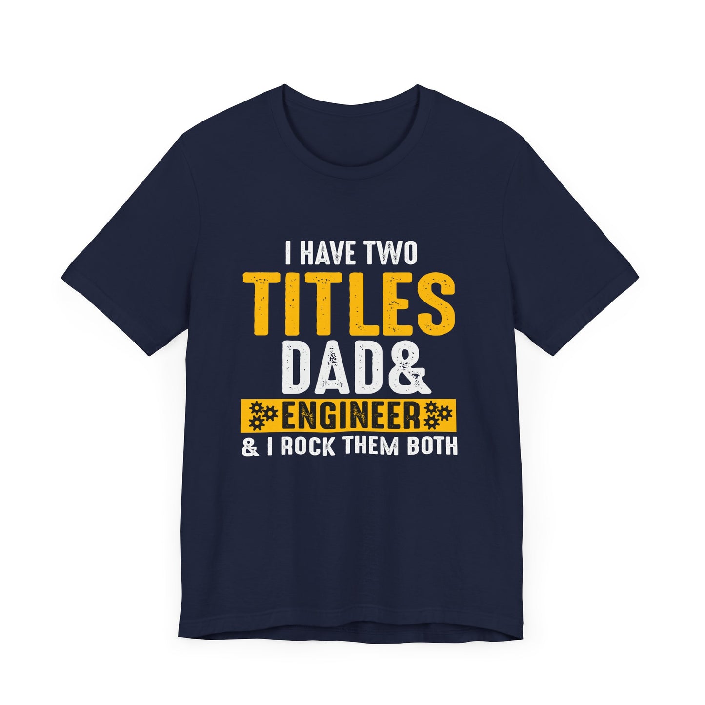 I Have Two Titles: Dad & Engineer, Rock Them Both - Unisex Jersey Short Sleeve Tee - 13675