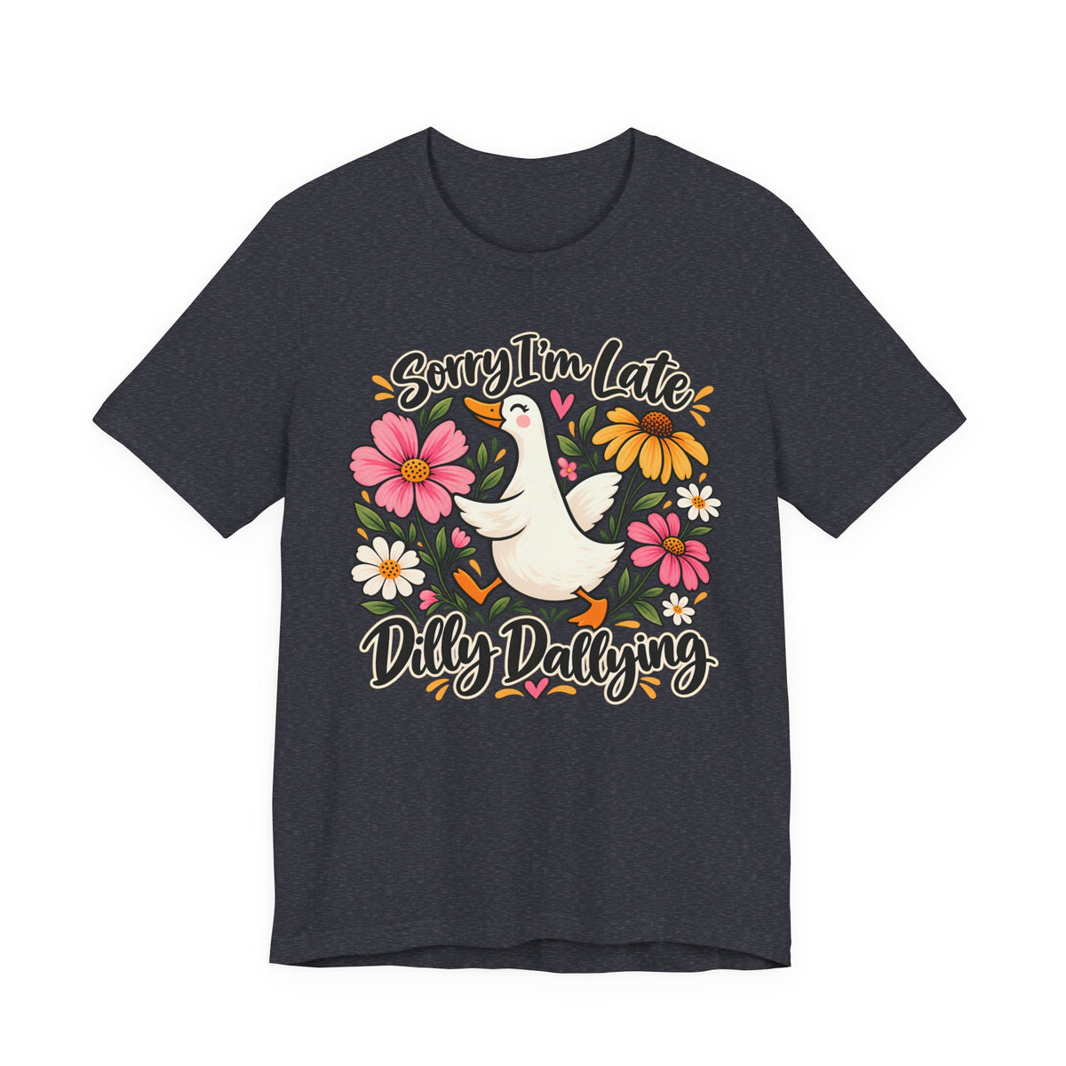 Sorry I’m Late Dilly Dallying T-Shirt, Cute Floral Goose Tee - 14998