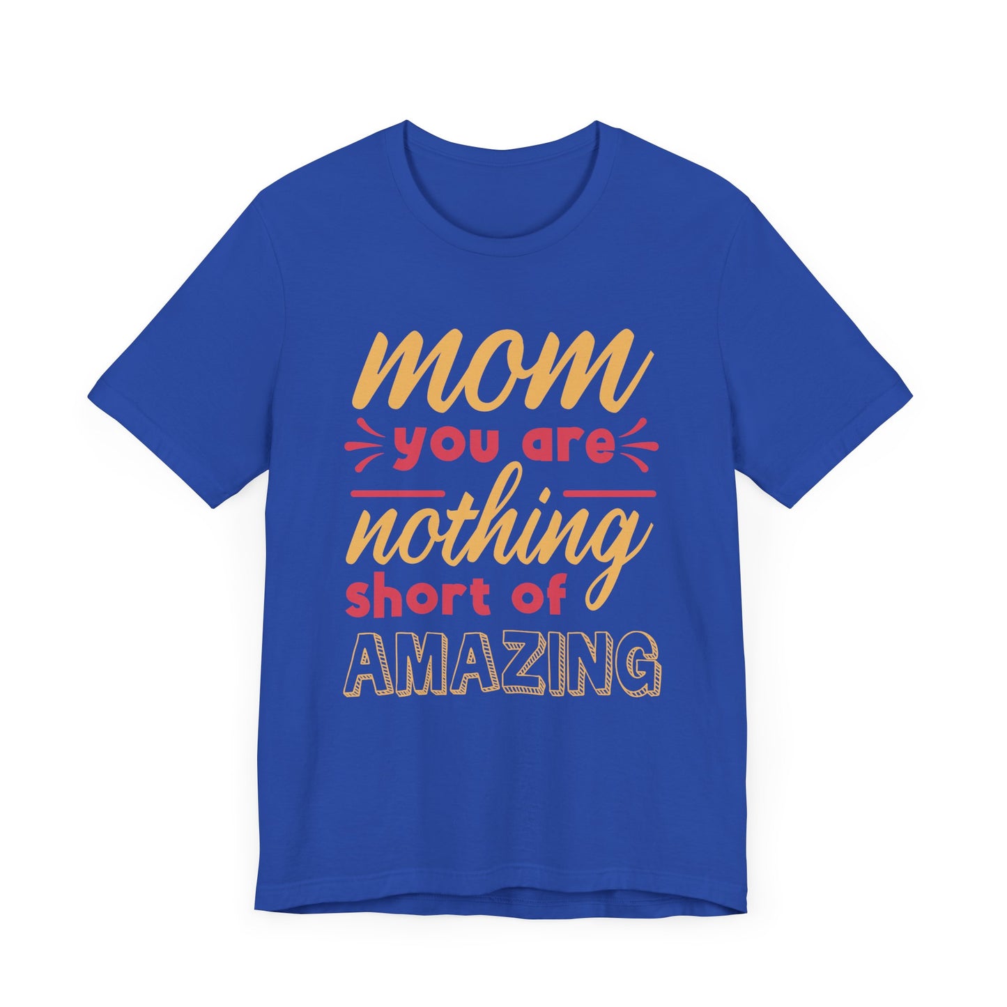 Mom, You Are Nothing Short Of Amazing - Unisex Jersey Short Sleeve Tee - 13044