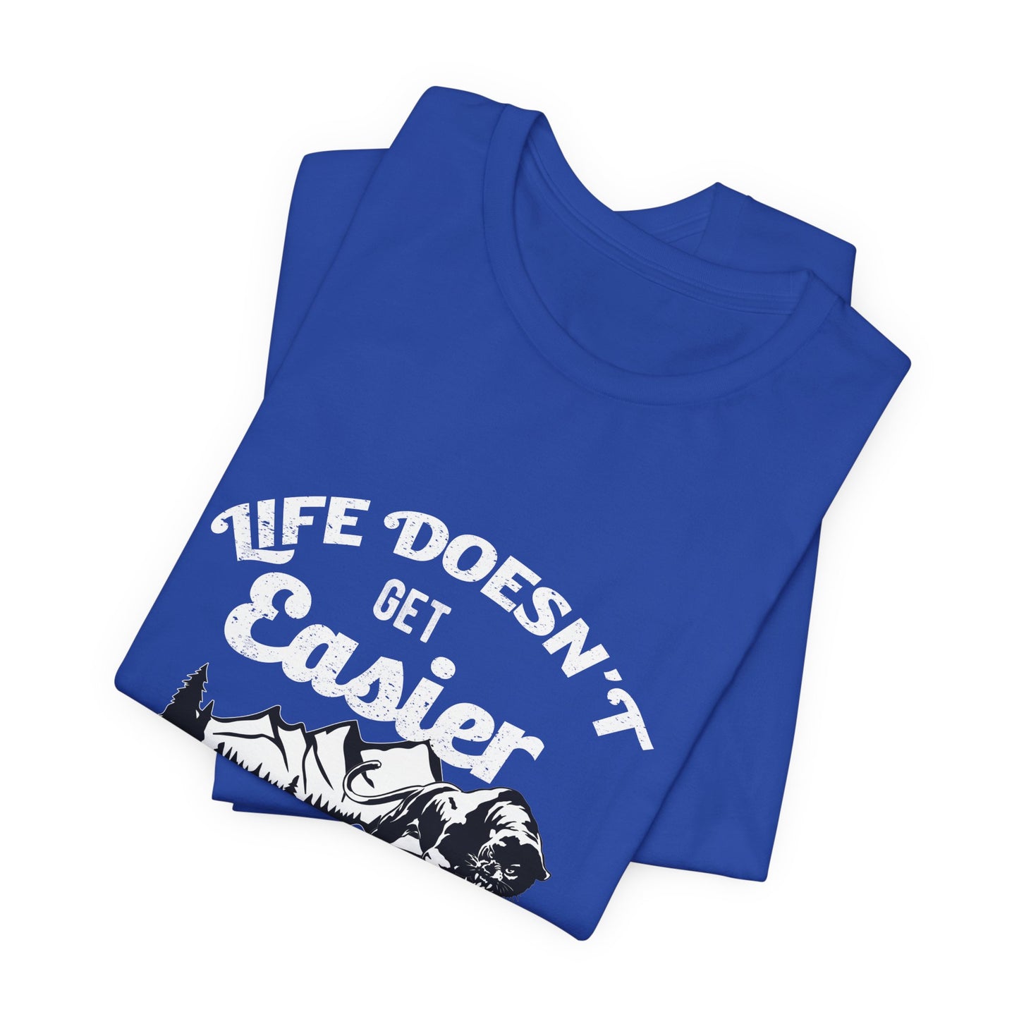 Motivational: Life Doesn't Get Easier, You Just Get Stronger - Unisex Jersey Short Sleeve Tee