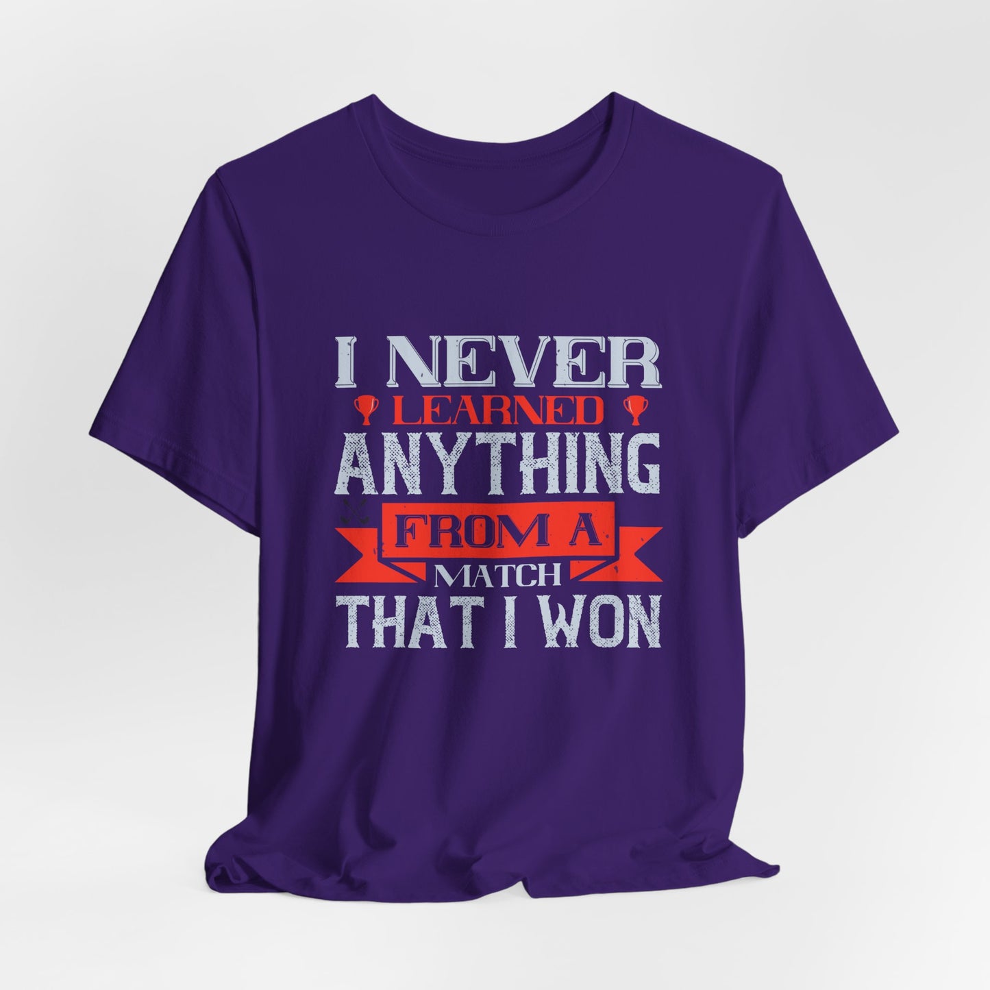 I Never Learned Anything from a Match That I Won - Unisex Jersey Short Sleeve Tee - 11987