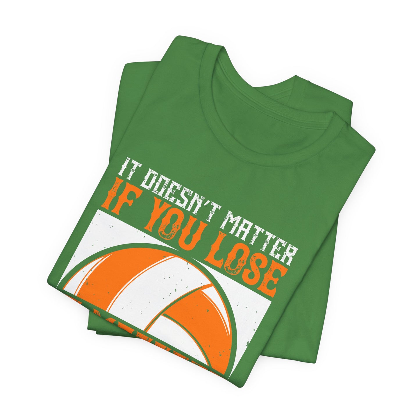 Volleyball: It Doesn’t Matter If You Lose, It Matters If You Don’t Try - Unisex Jersey Short Sleeve Tee - 11490