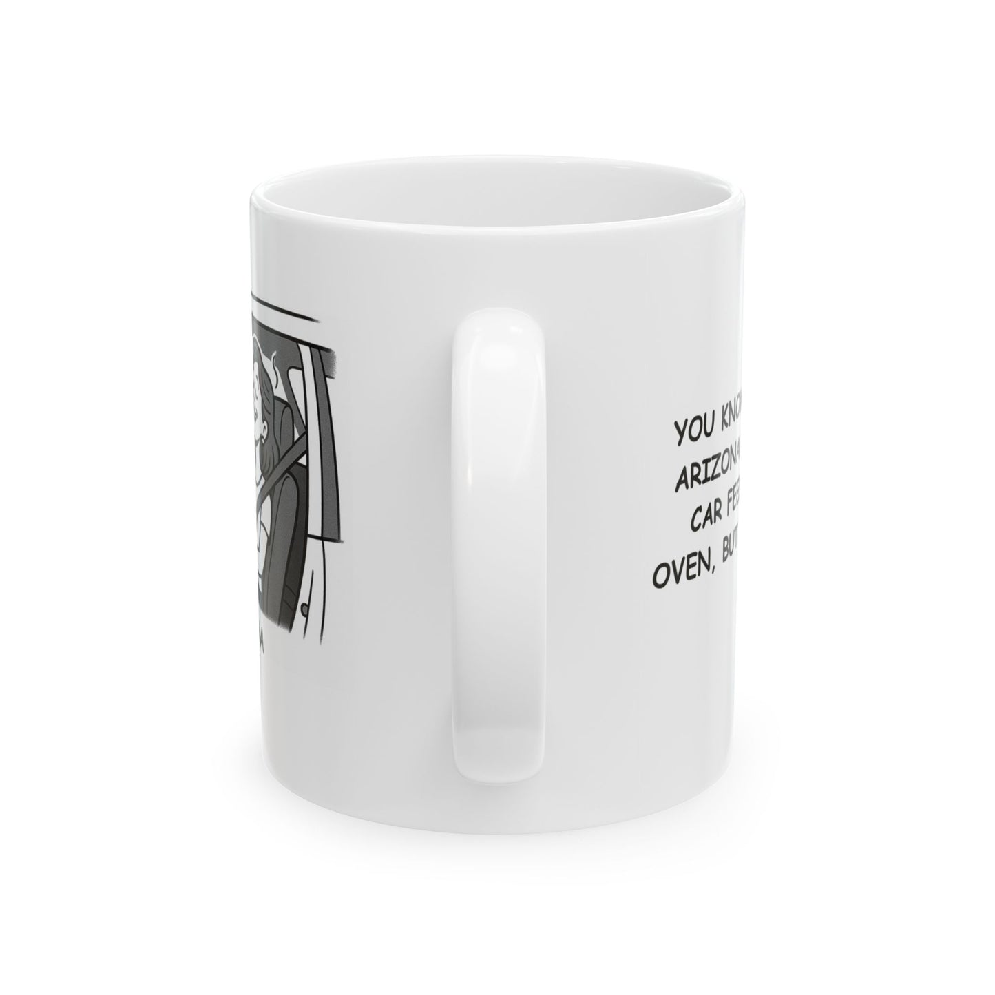 "You know you're in Arizona when your car feels like an oven, but you love it." Ceramic Mug - 13128