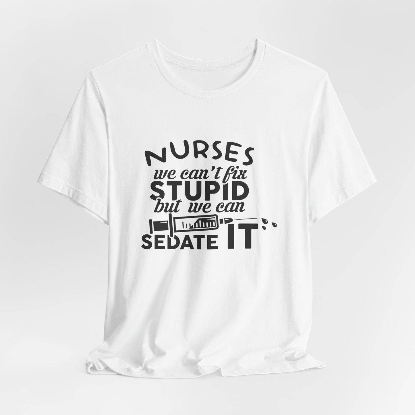 Nurses: We Can't Fix Stupid, But We Can Sedate It - Unisex Jersey Short Sleeve Tee