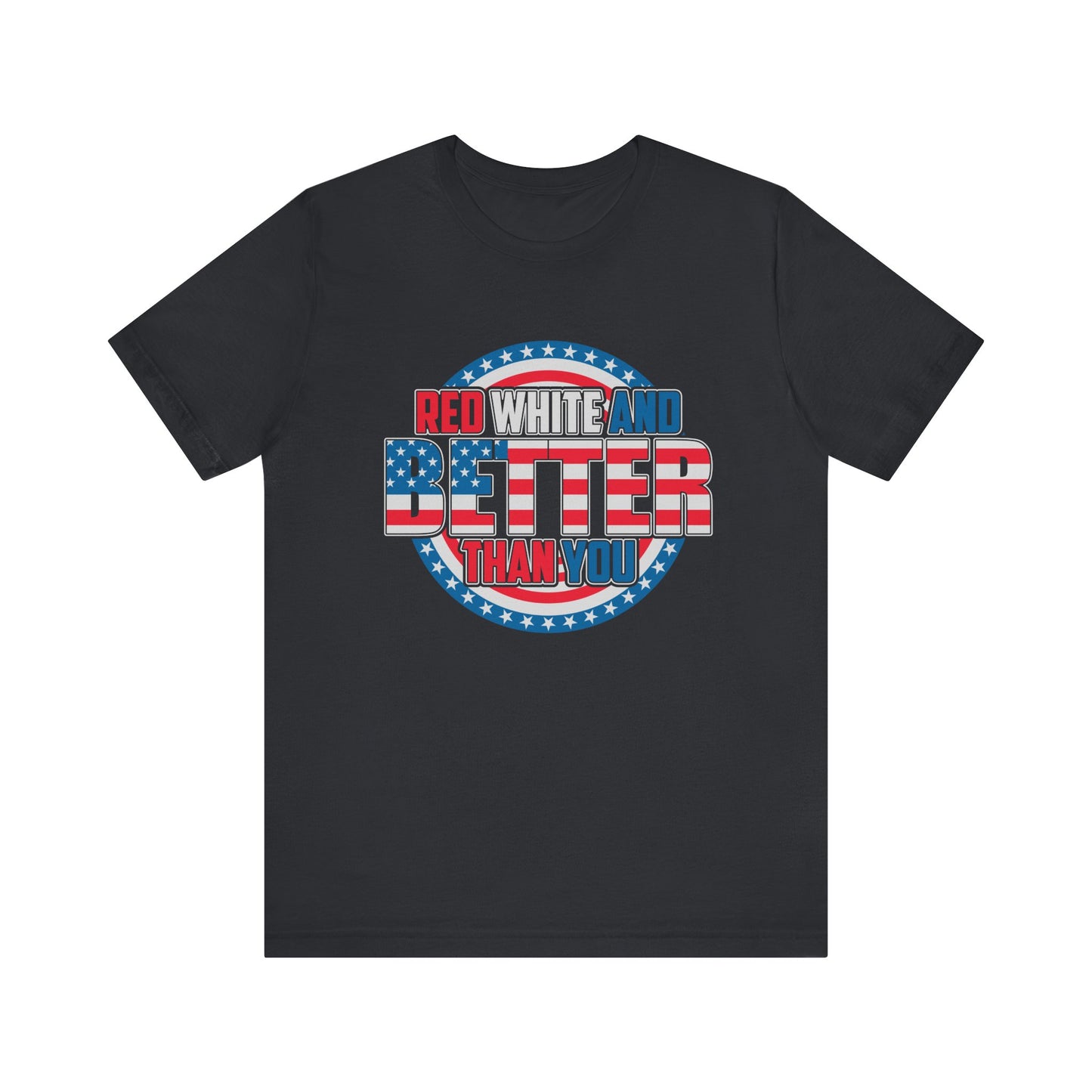 Unisex Jersey Short Sleeve Tee with Patriotic Design - 'Red White and Better Than You' Shirt, Independence Day T-Shirt, 4th of July - 13638