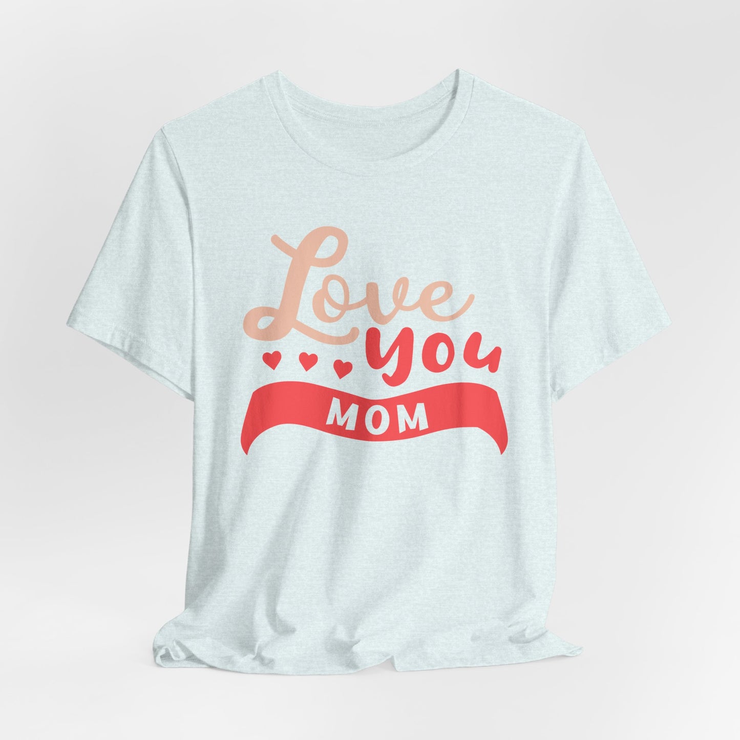 Love You Mom - Unisex Jersey Short Sleeve Tee - 12943