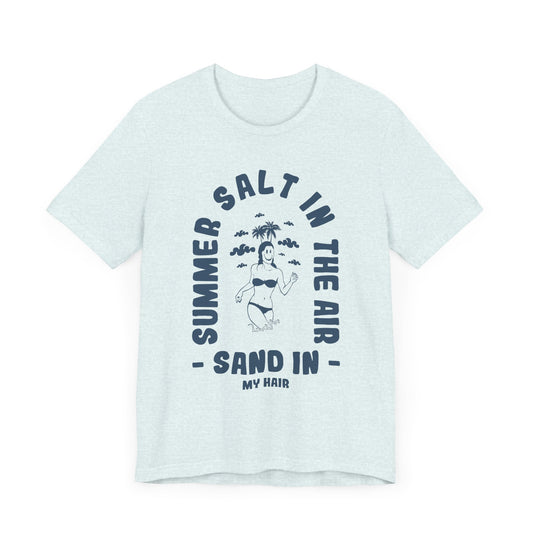 Summer Salt In The Air, Sand In My Hair - Unisex Jersey Short Sleeve Tee - 13114