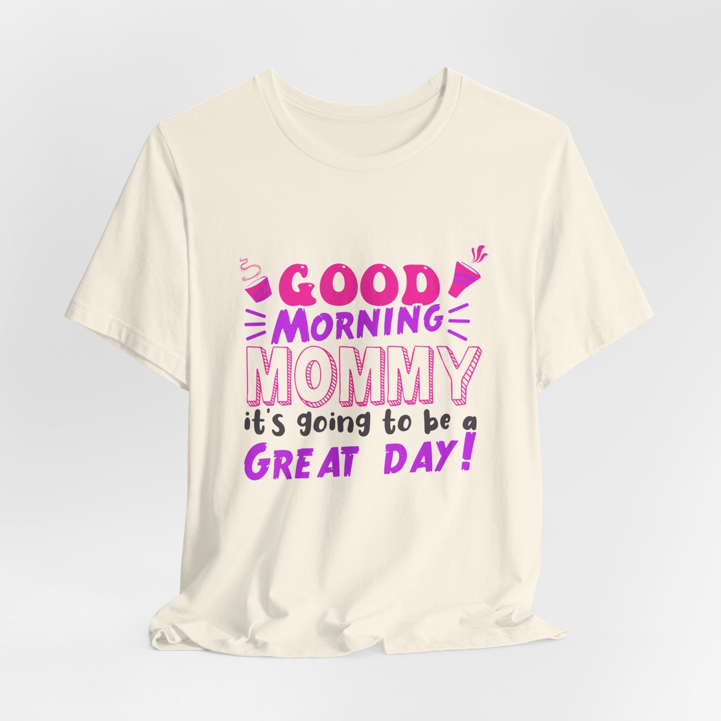 Good Morning Mommy, It's Going To Be A Great Day - Unisex Jersey Short Sleeve Tee