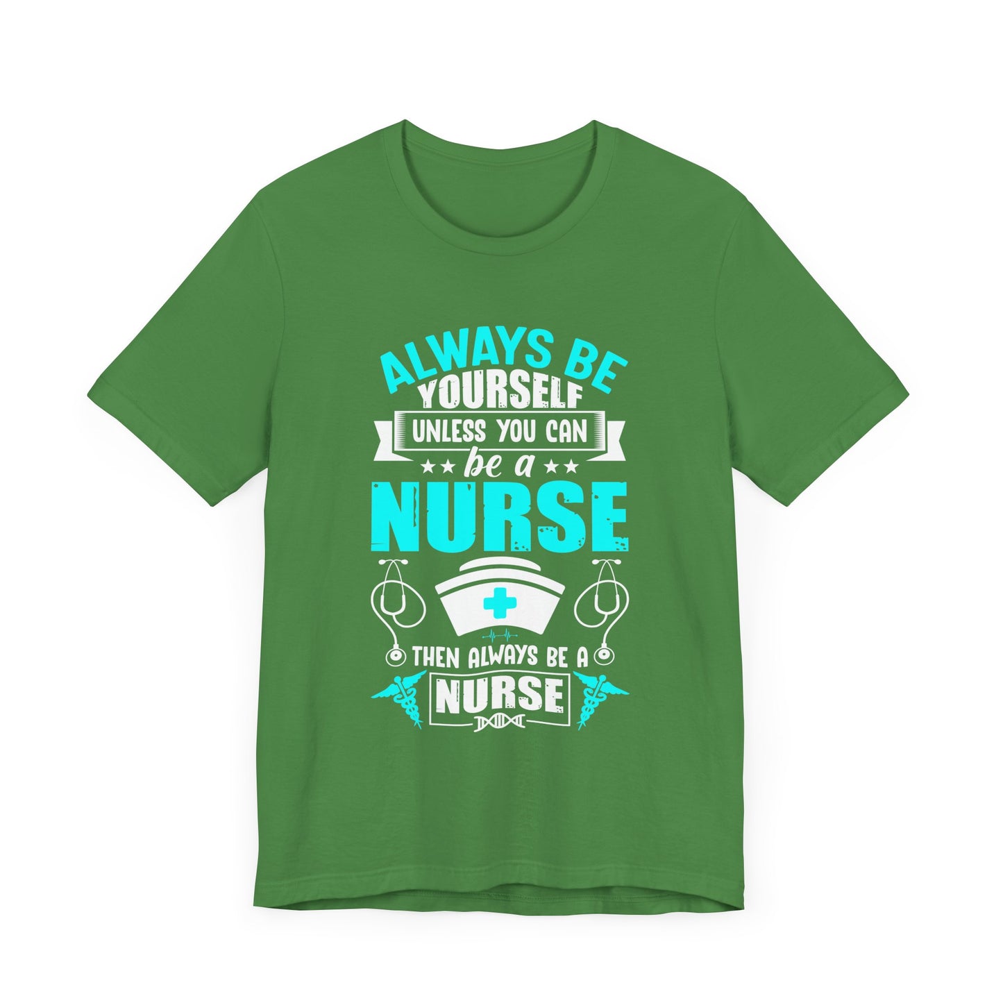Always Be Yourself Unless You Can Be A Nurse, Then Always Be A Nurse - Unisex Jersey Short Sleeve Tee - 13331