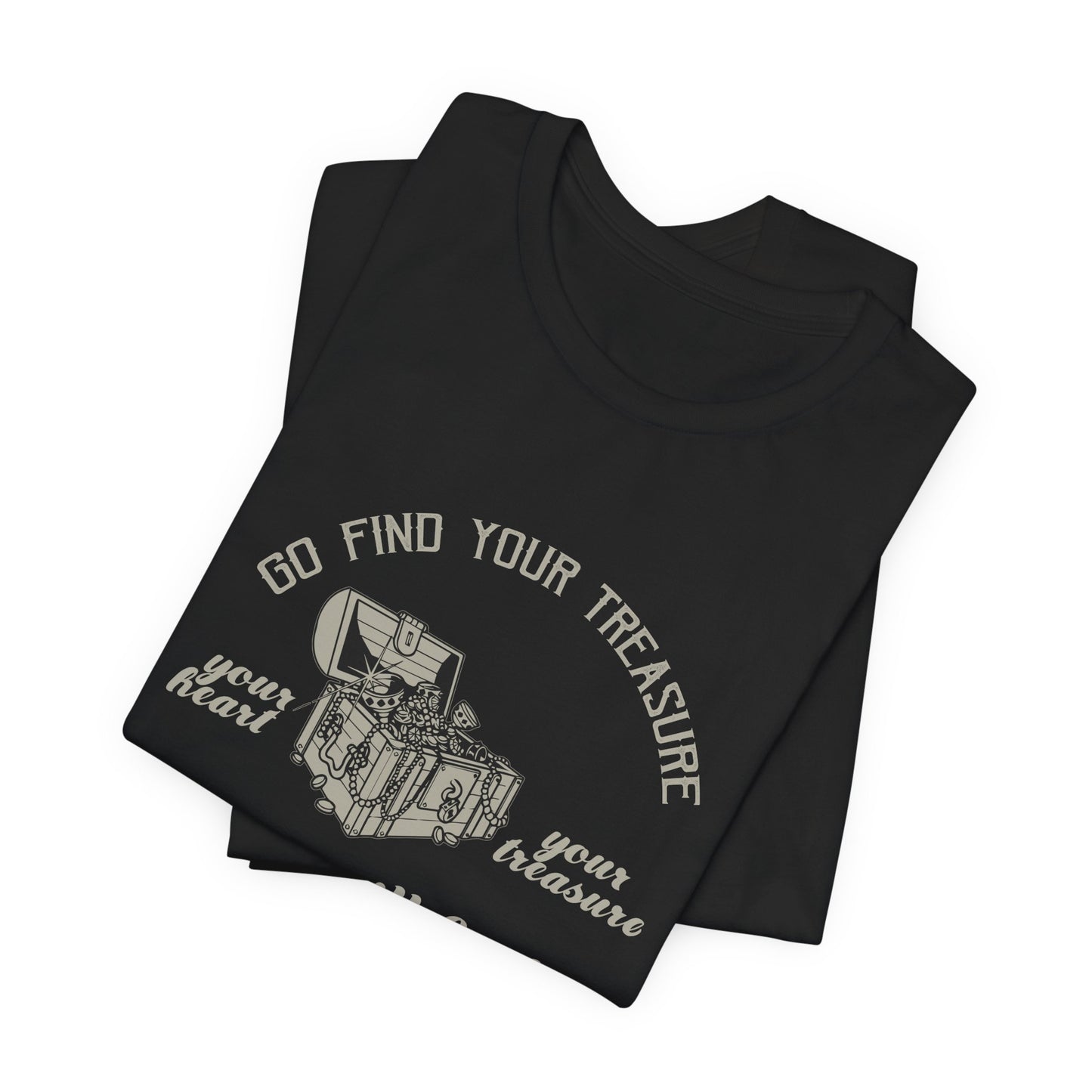 Motivational: Go Find Your Treasure, Your Heart Is Your Treasure, You Will Find Your Heart - Unisex Jersey Short Sleeve Tee