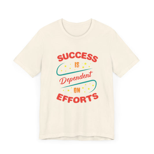 Motivational: Success Is Dependent On Efforts - Unisex Jersey Short Sleeve Tee