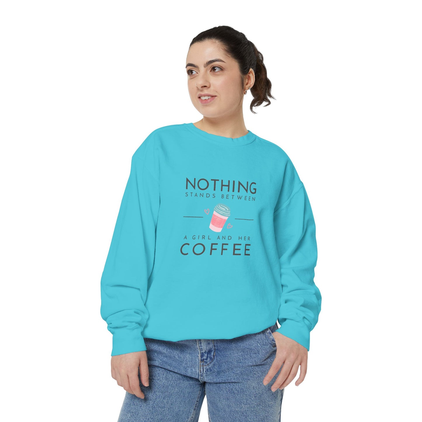 Nothing Stands Between a Girl & Her Coffee - Unisex Garment-Dyed Sweatshirt - 11292