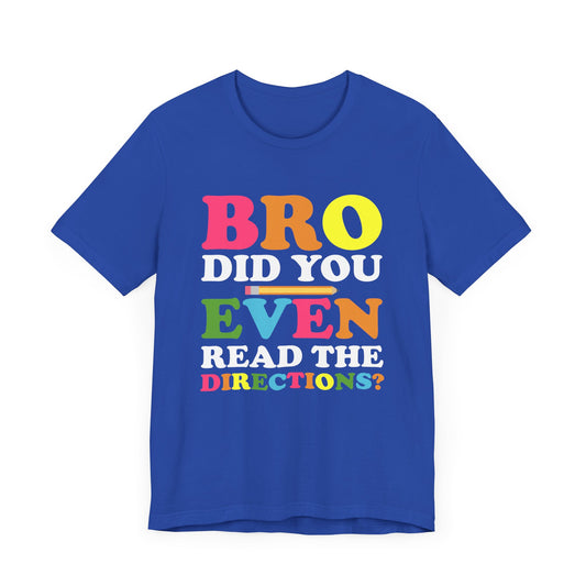 Teacher: Bro, Did You Even Read The Directions? - Unisex Jersey Short Sleeve Tee