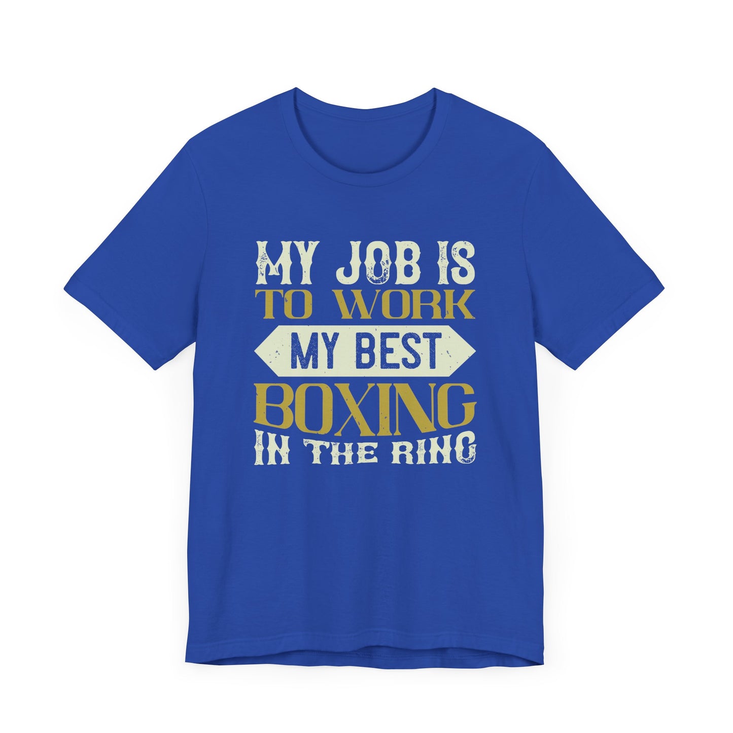 My Job Is to Work My Best Boxing in the Ring - Unisex Jersey Short Sleeve Tee - 11723