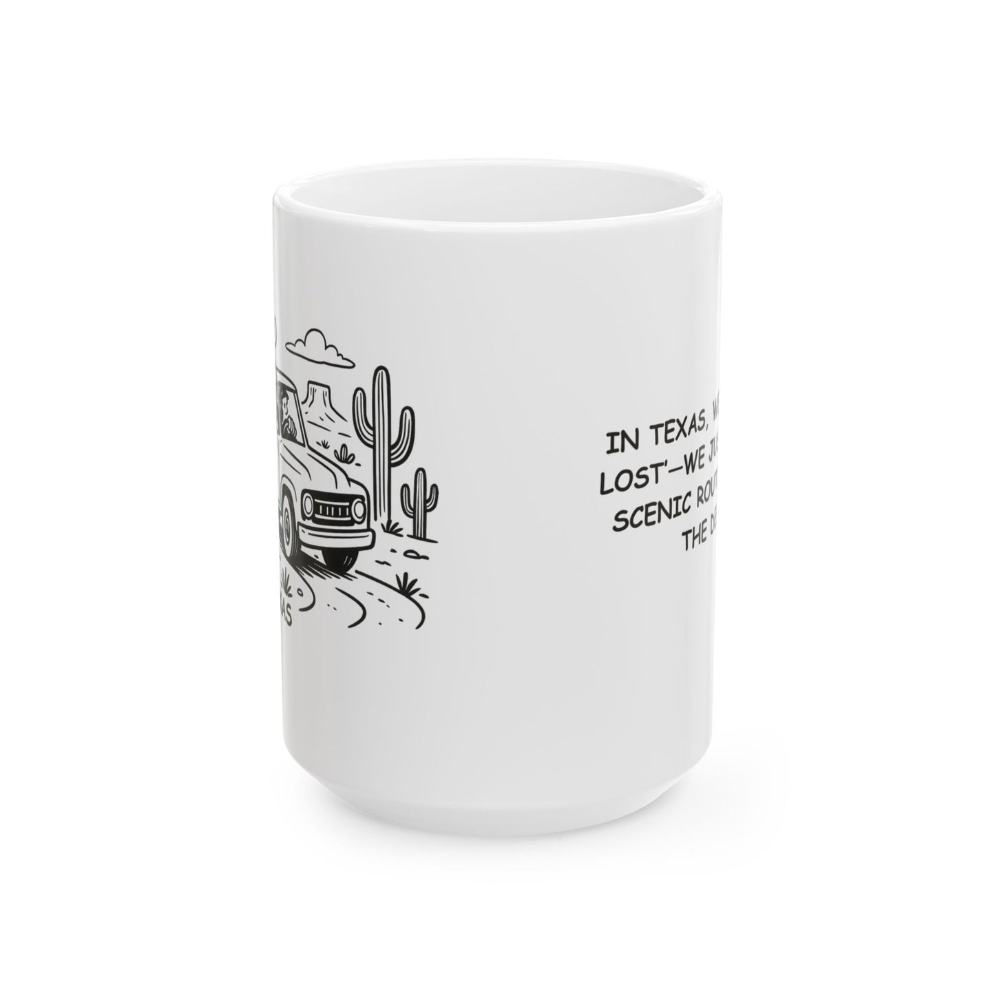 "In Texas, we don’t ‘get lost’—we just ‘take the scenic route’ through the desert." Ceramic Mug - 12680