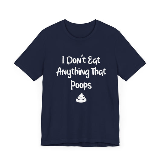 Vegan: I Don't Eat Anything That Poops - Unisex Jersey Short Sleeve Tee