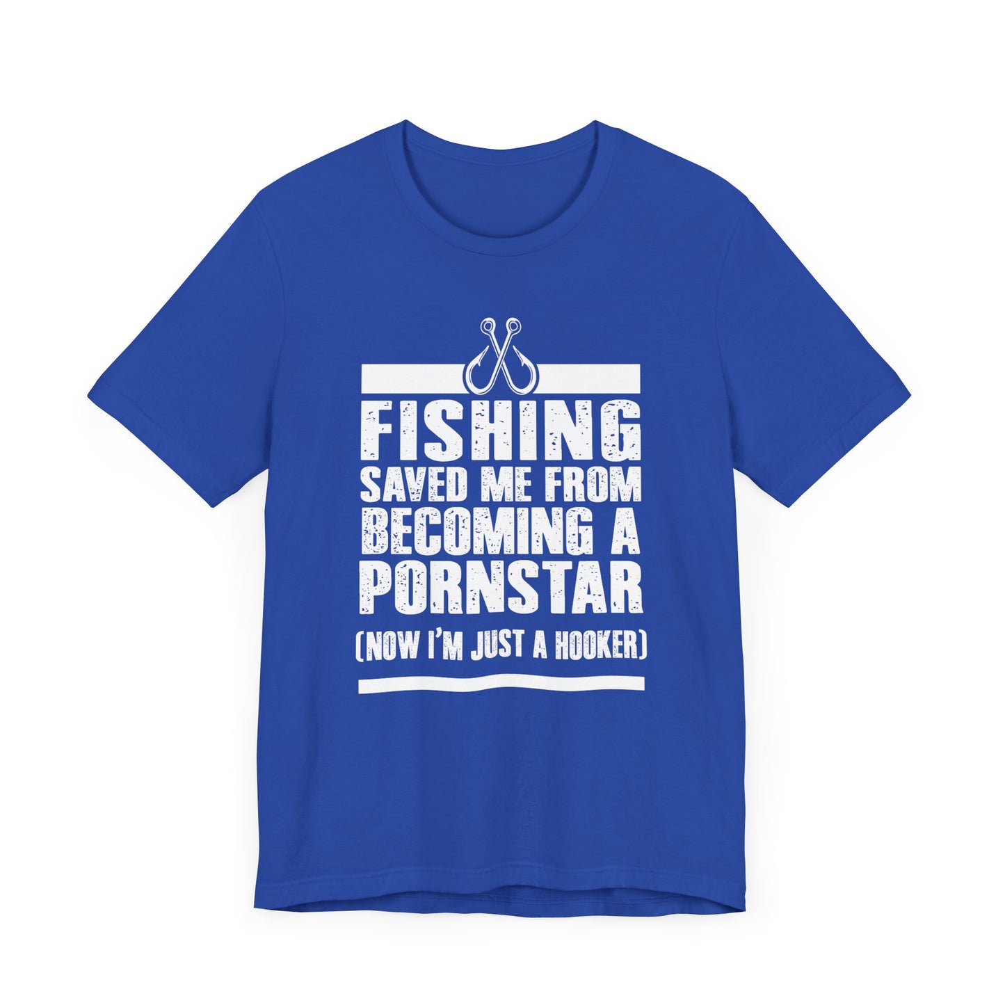 Fishing:  Fishing Saved Me From Becoming A Pornstar (Now I'm Just A Hooker) - Unisex Jersey Short Sleeve Tee