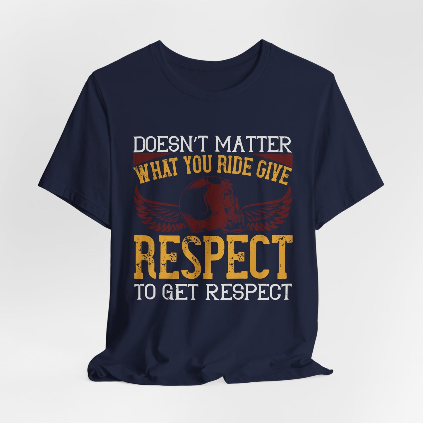 Doesn’t Matter What You Ride, Give Respect to Get Respect - Unisex Jersey Short Sleeve Tee - 13681