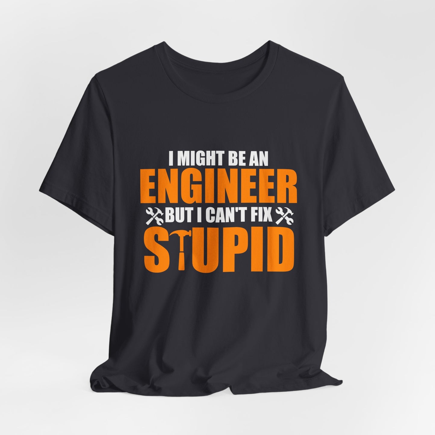 Engineer: I Might Be An Engineer But I Can't Fix Stupid - Unisex Jersey Short Sleeve Tee - 13672