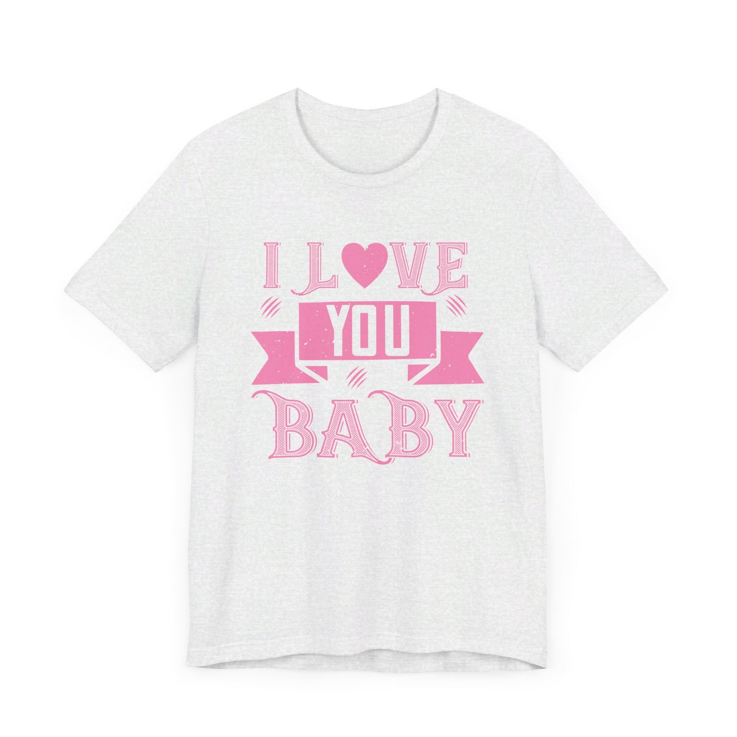 I Love You Baby - Unisex Jersey Short Sleeve Tee