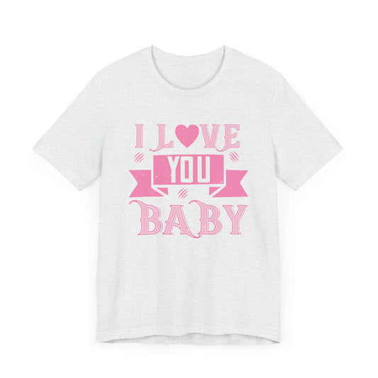 I Love You Baby - Unisex Jersey Short Sleeve Tee