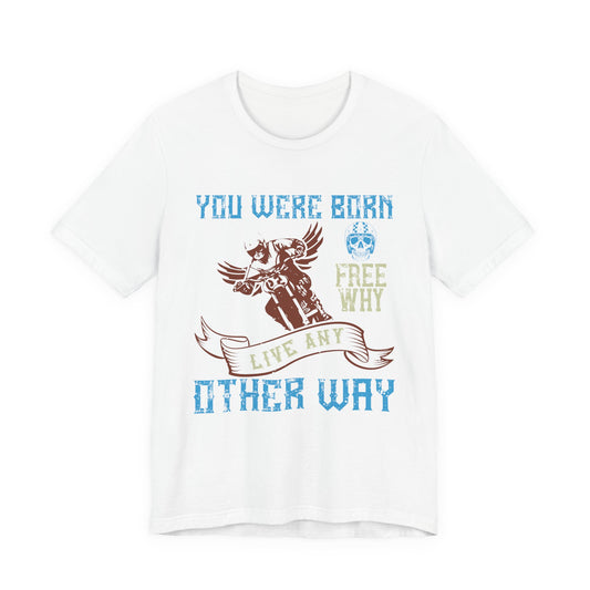 You Were Born Free, Why Live Any Other Way - Unisex Jersey Short Sleeve Tee - 14107