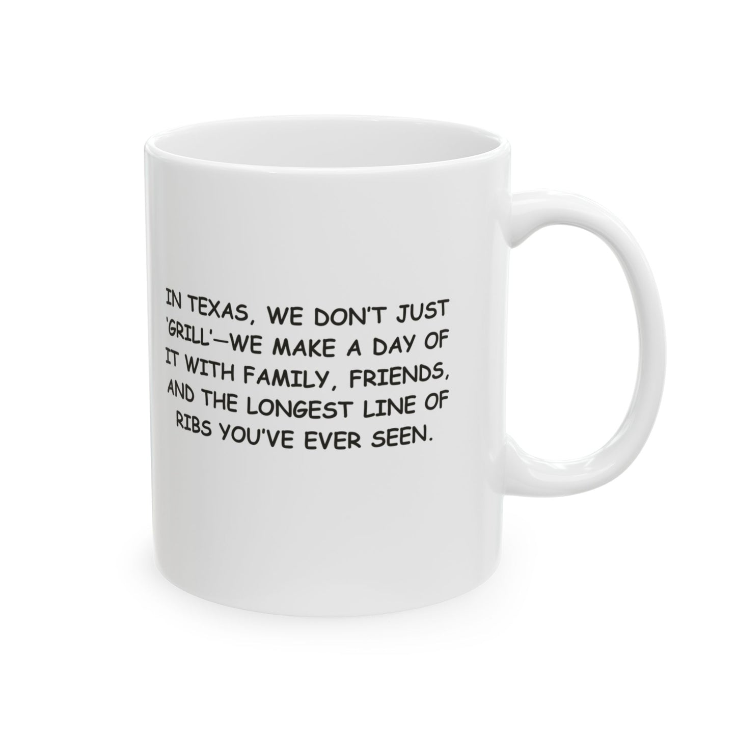 "In Texas, we don’t just ‘grill’—we make a day of it with family, friends, and the longest line of ribs you’ve ever seen." Ceramic Mug - 12752