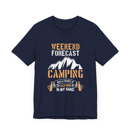 Camping: Weekend Forecast, Camping With A Chance Of Cold Beer In My Hand - Unisex Jersey Short Sleeve Tee - 12570