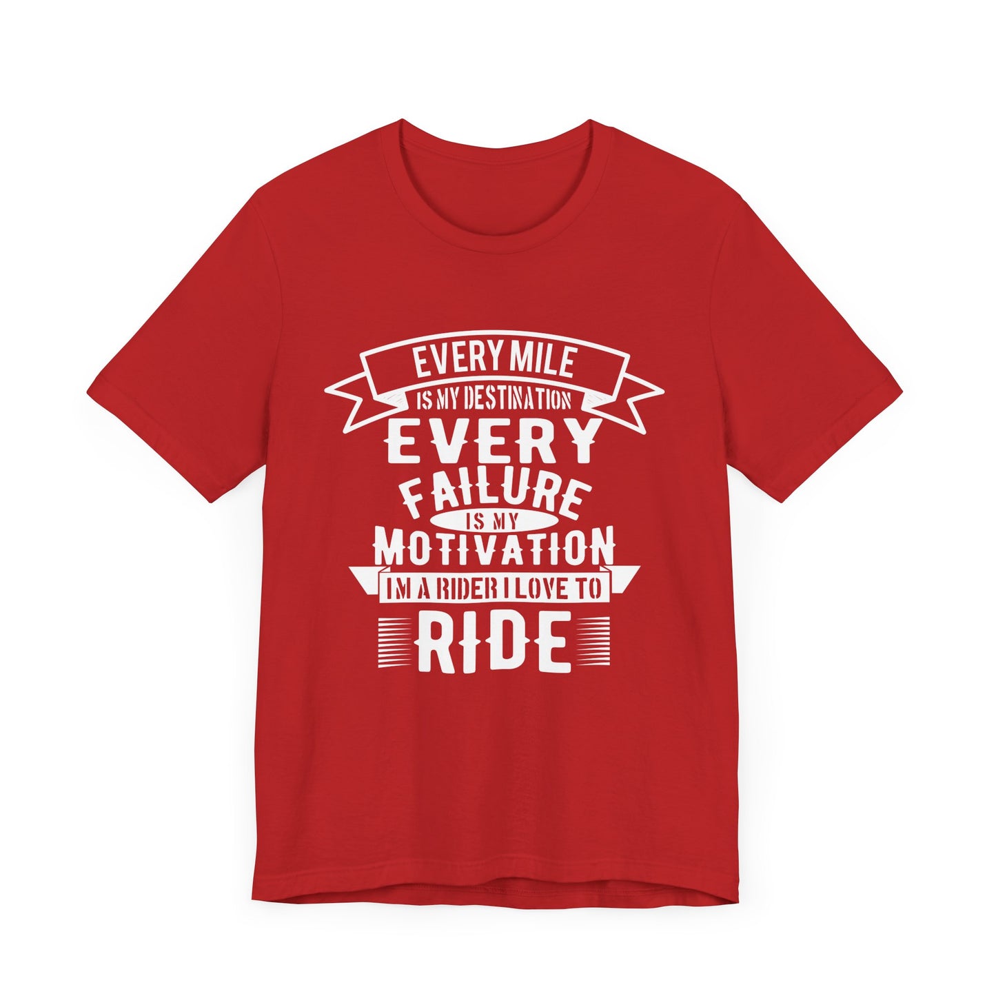 Every Mile is My Destination, Every Failure is My Motivation, I'm a Rider, I Love to Ride - Unisex Jersey Short Sleeve Tee - 13454