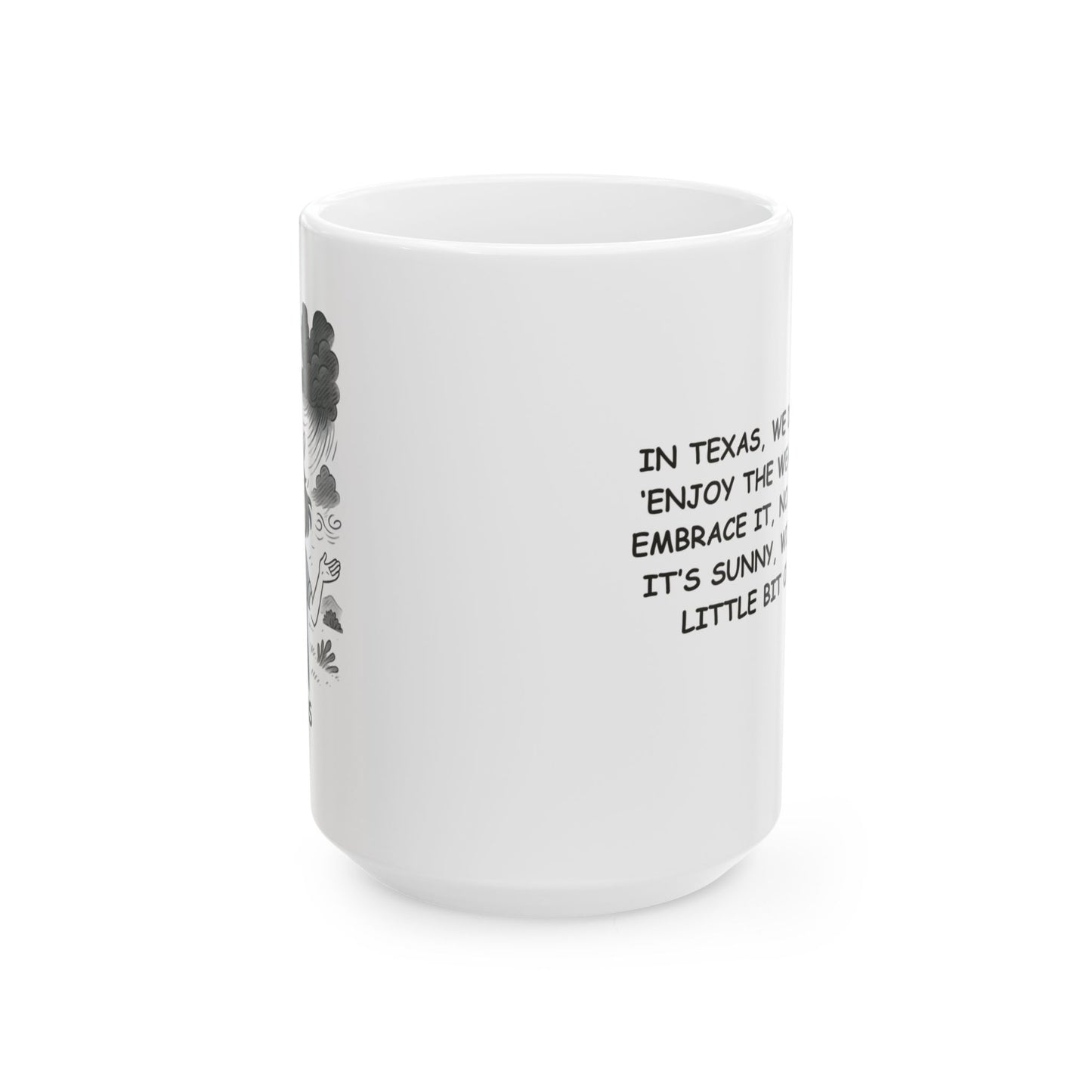 "In Texas, we don’t just ‘enjoy the weather’—we embrace it, no matter if it’s sunny, windy, or a little bit of both." Ceramic Mug - 11oz & 15oz -12754