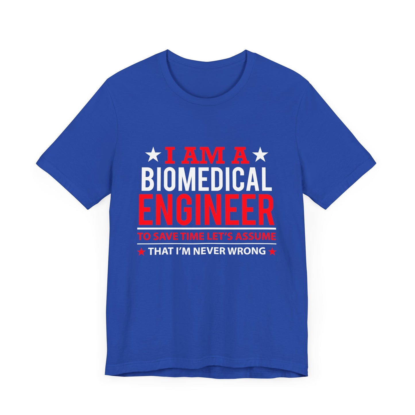 Engineer: I'm A Biomedical Engineer To Save Time, Let's Assume That I'm Never Wrong - Unisex Jersey Short Sleeve Tee - 13676