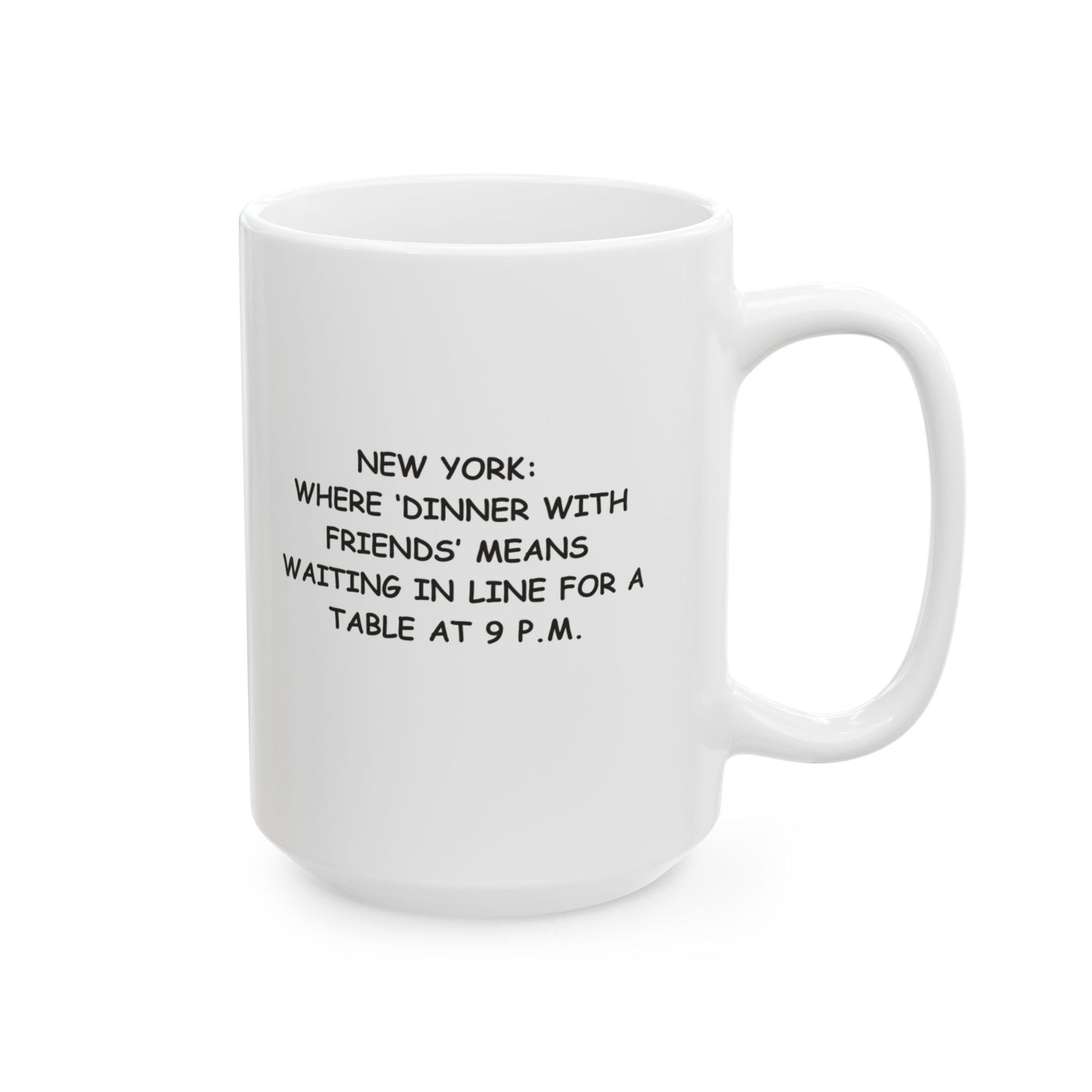 "New York: Where ‘dinner with friends’ means waiting in line for a table at 9 p.m." Ceramic Mug - 11oz & 15oz - 12851