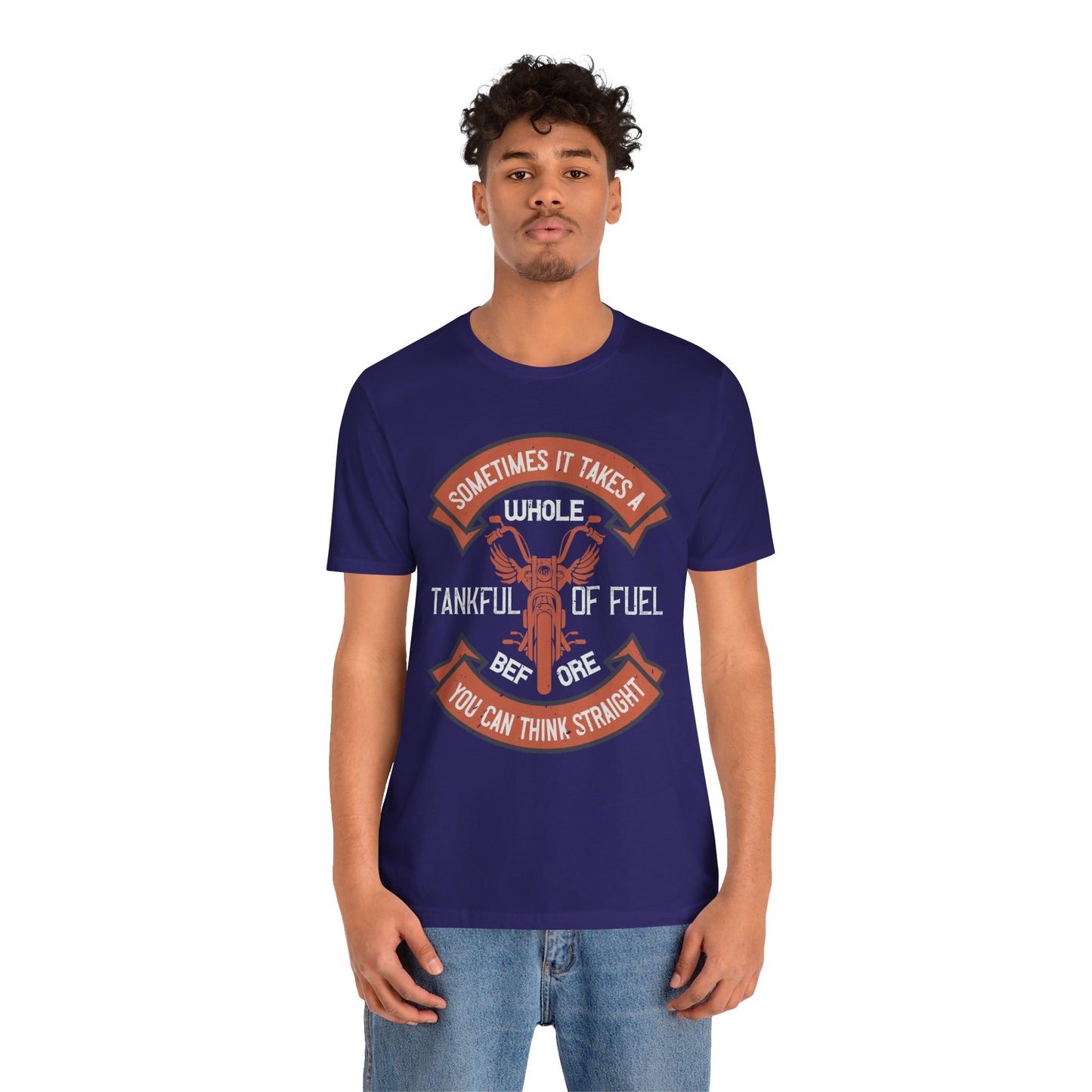 Sometimes It Takes a Whole Tankful of Fuel Before You Can Think Straight - Unisex Jersey Short Sleeve Tee - 13938