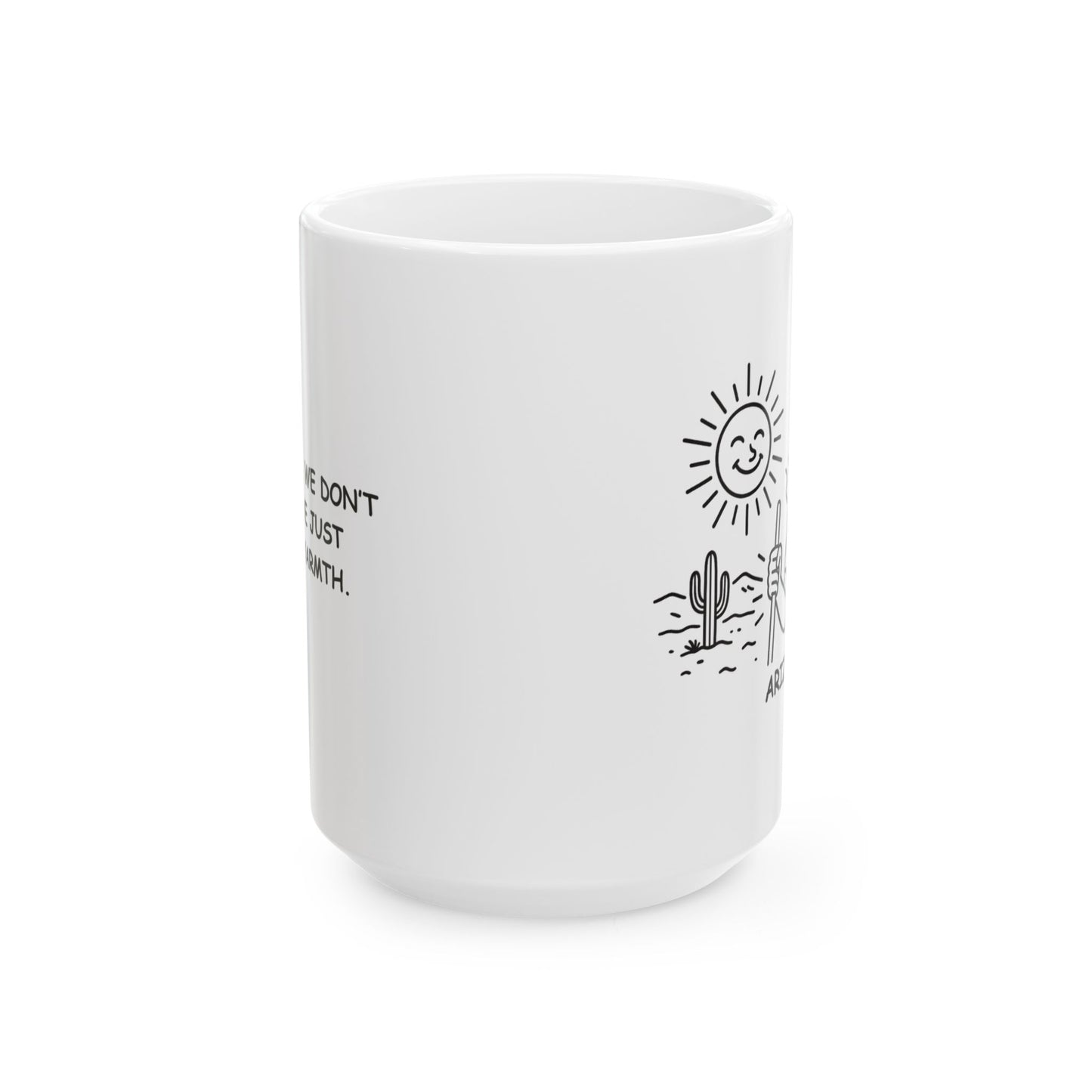 "In Arizona, we don’t sweat, we just radiate warmth." Ceramic Mug - 13164